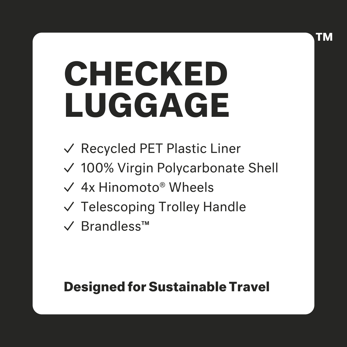 Checked Luggage: recycled PET plastic liner, 100% virgin polycarbonate shell, 4x Hinomoto Wheels, Telescoping Trolley Handle, Brandless, Designed for Sustainable Travel.